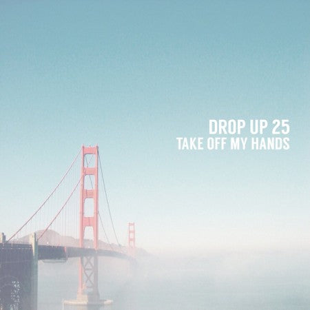 Drop Up 25 "TAKE OFF MY HANDS" 5th Demo
